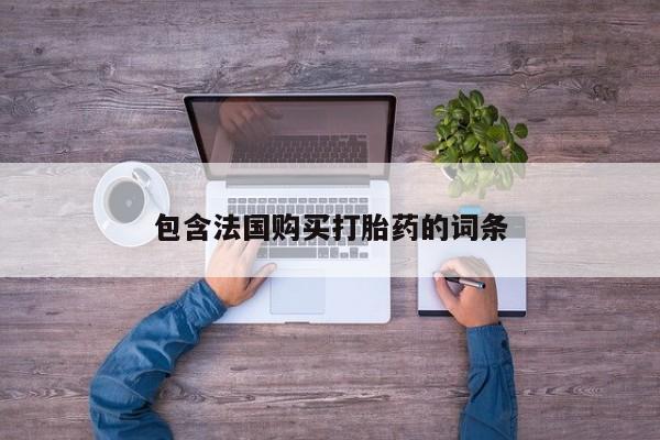 网上私人买的打胎药微信包含法国购买打胎药的词条