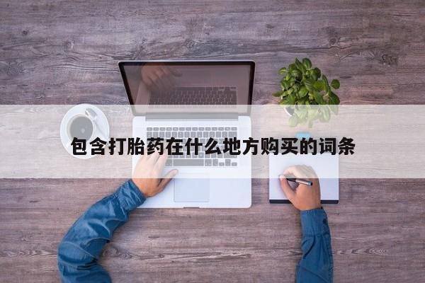 网上私人买的打胎药微信包含打胎药在什么地方购买的词条