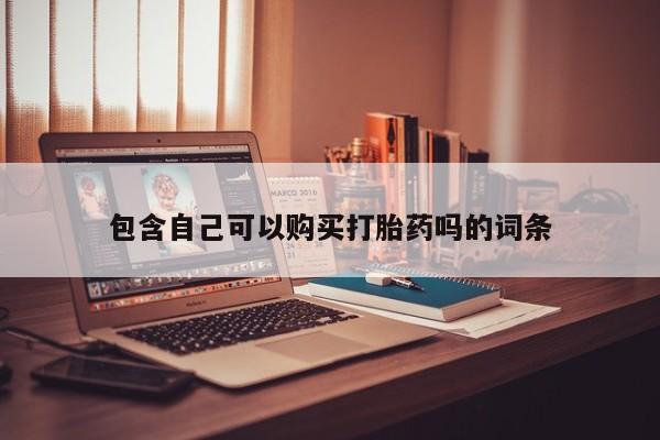 网上私人买的打胎药微信包含自己可以购买打胎药吗的词条