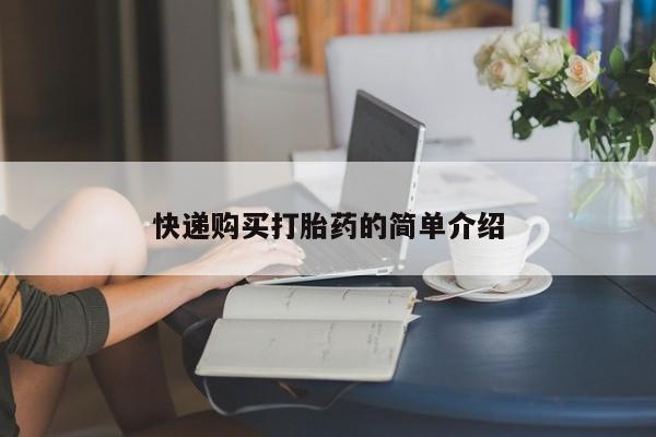 网上私人买的打胎药微信快递购买打胎药的简单介绍