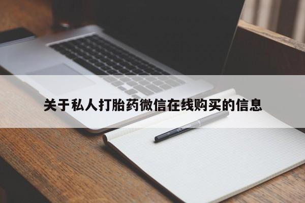 网上私人买的打胎药微信关于私人打胎药微信在线购买的信息